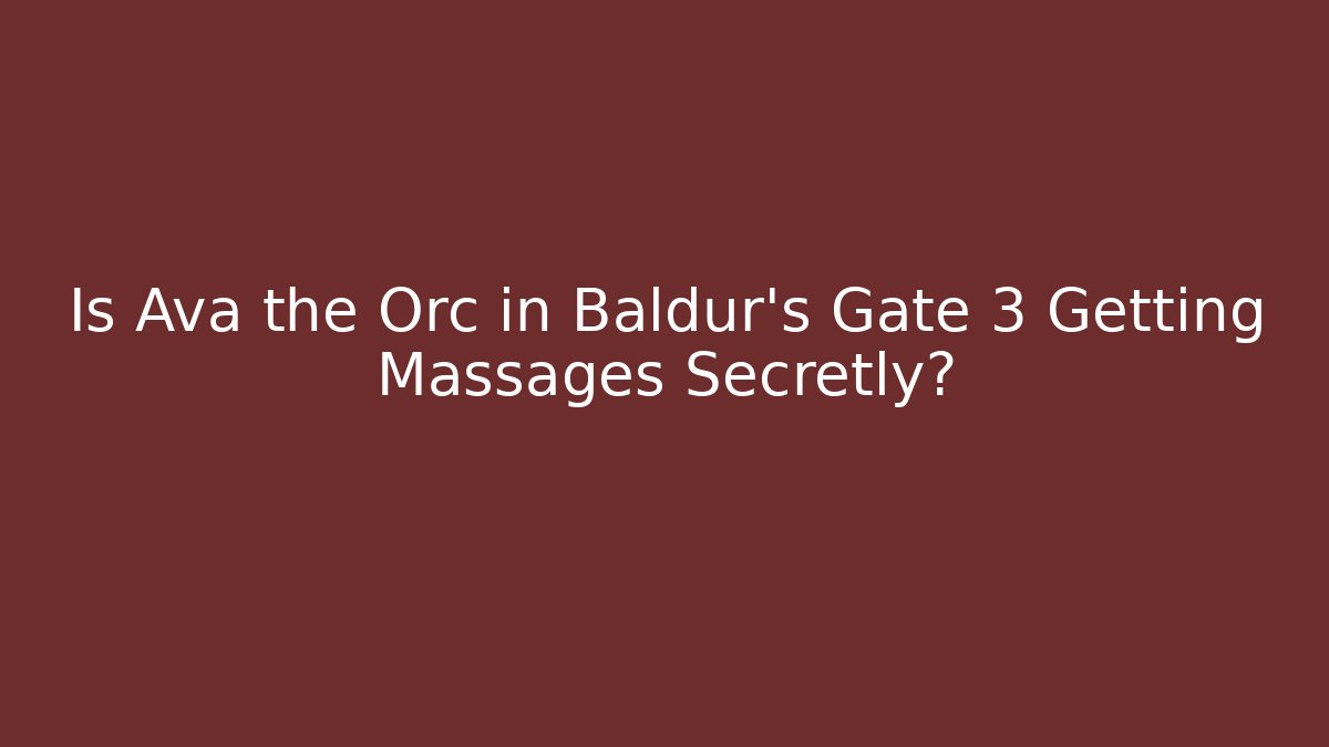 Is Ava the Orc in Baldur's Gate 3 Getting Massages Secretly?