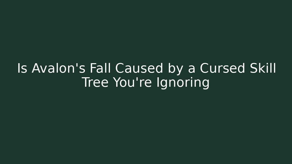 Is Avalon's Fall Caused by a Cursed Skill Tree You're Ignoring - Create More Assets