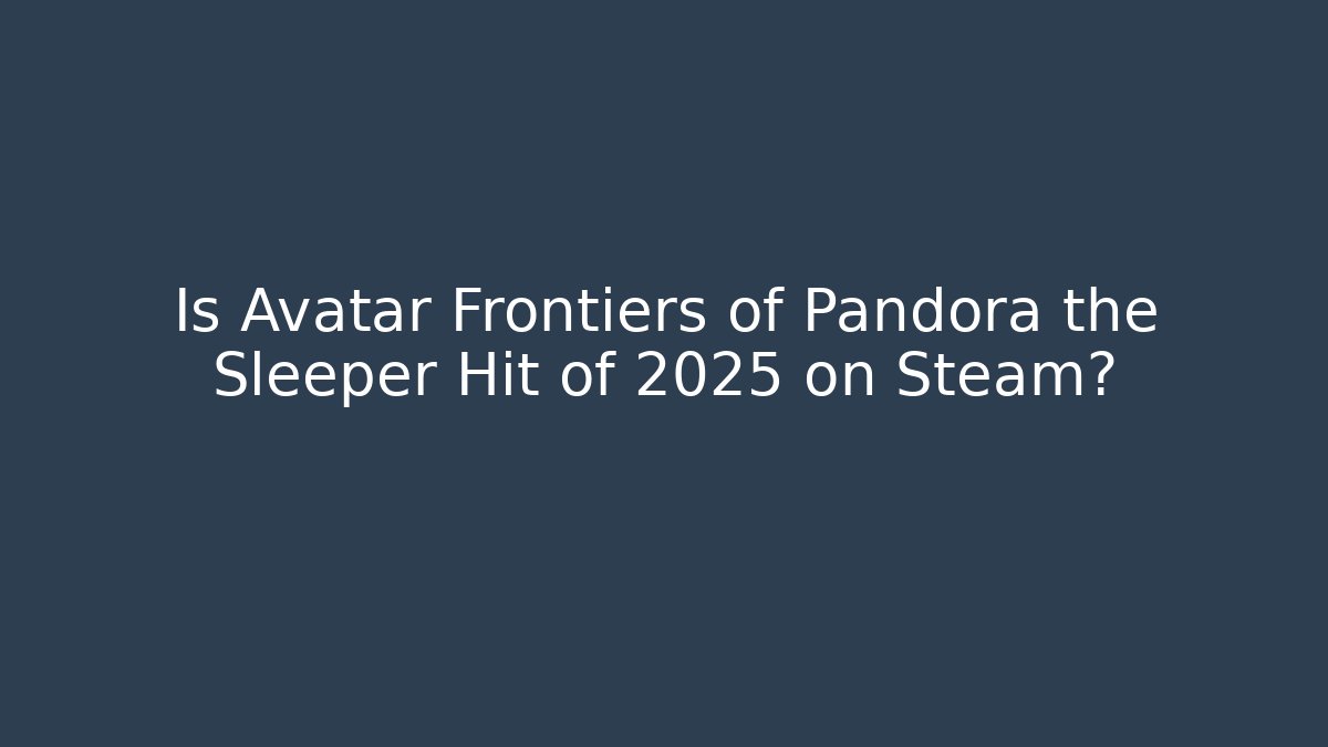 Is Avatar Frontiers of Pandora the Sleeper Hit of 2025 on Steam?