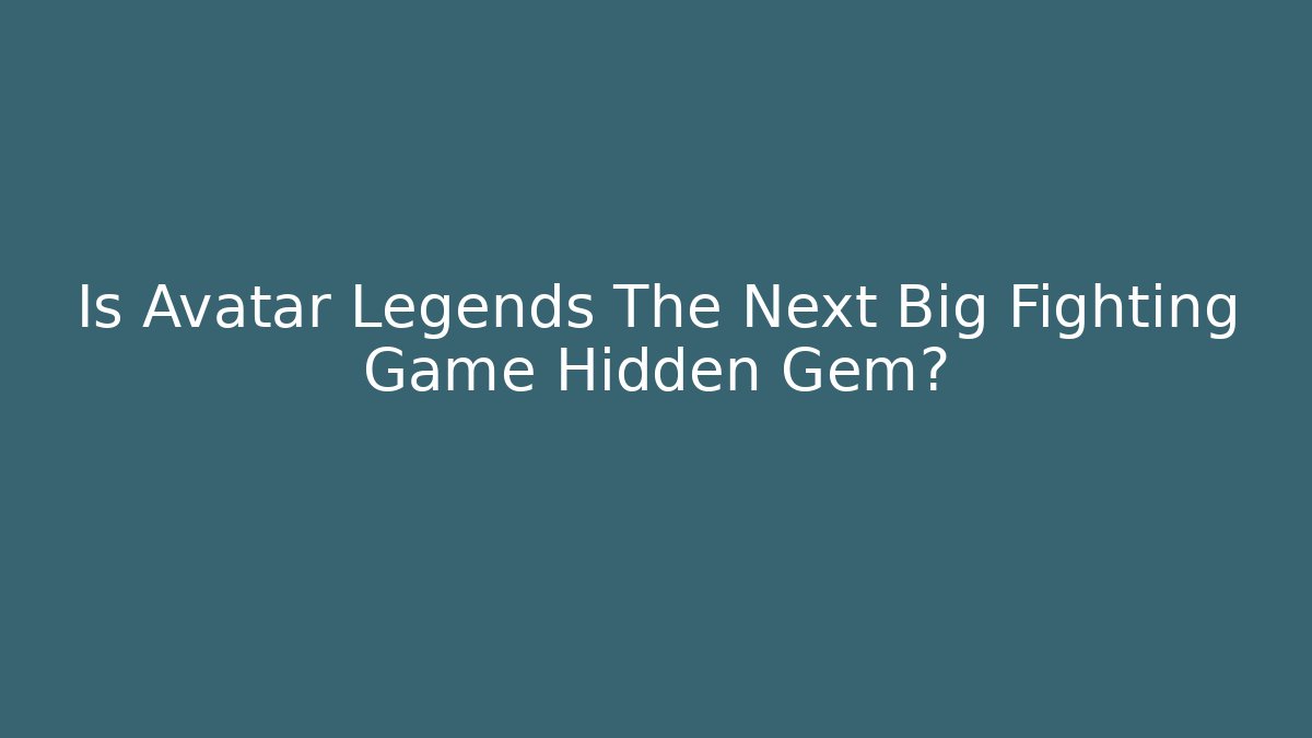 Is Avatar Legends The Next Big Fighting Game Hidden Gem?