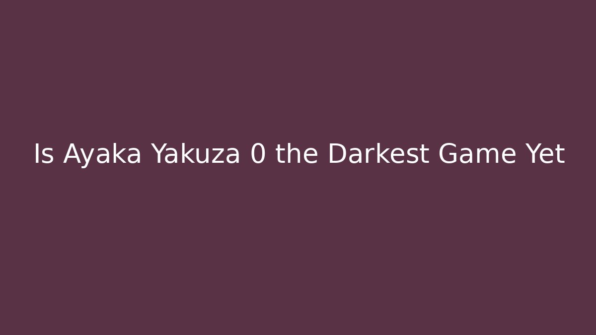 Is Ayaka Yakuza 0 the Darkest Game Yet