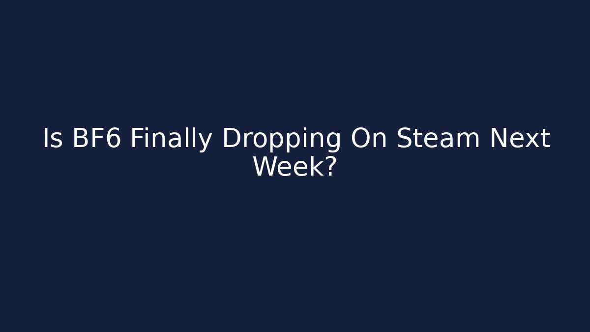 Is BF6 Finally Dropping On Steam Next Week?