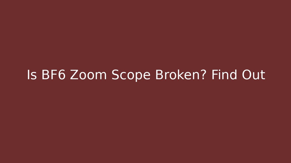Is BF6 Zoom Scope Broken? Find Out - Create More Assets