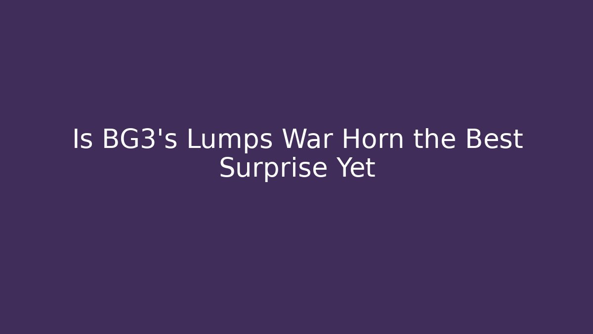 Is BG3’s Lumps War Horn the Best Surprise Yet