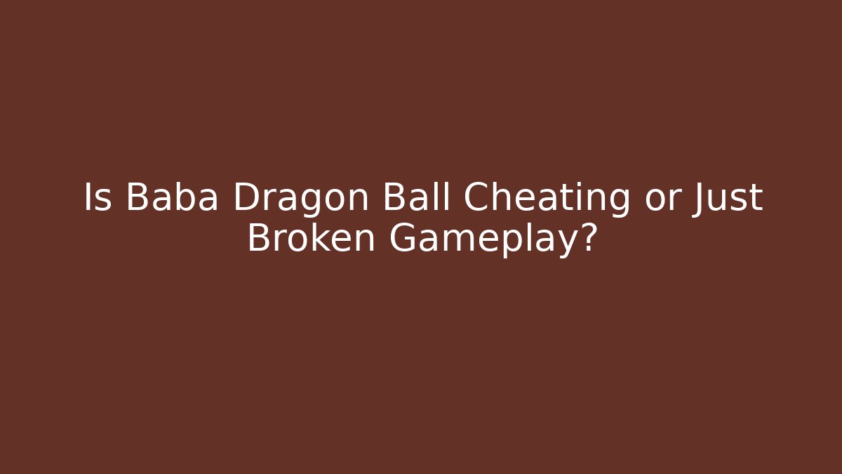 Is Baba Dragon Ball Cheating or Just Broken Gameplay? - Create More Assets