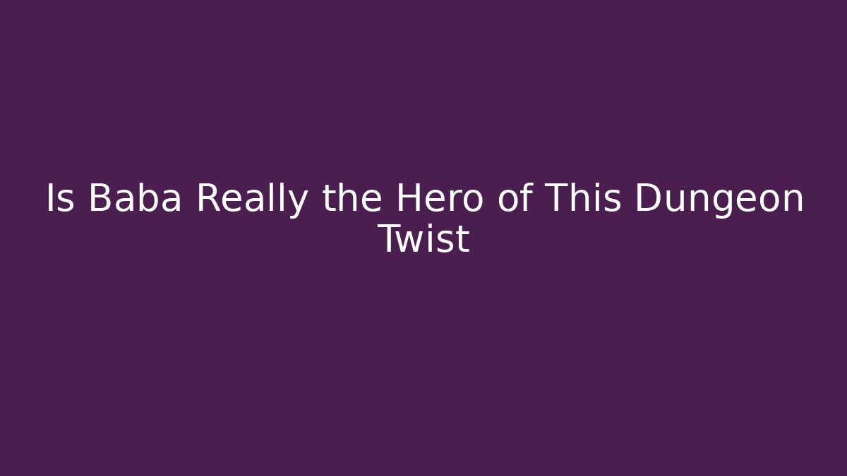 Is Baba Really the Hero of This Dungeon Twist