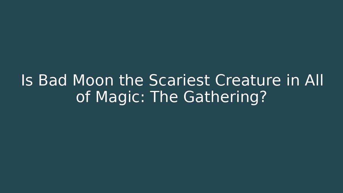 Is Bad Moon the Scariest Creature in All of Magic: The Gathering?