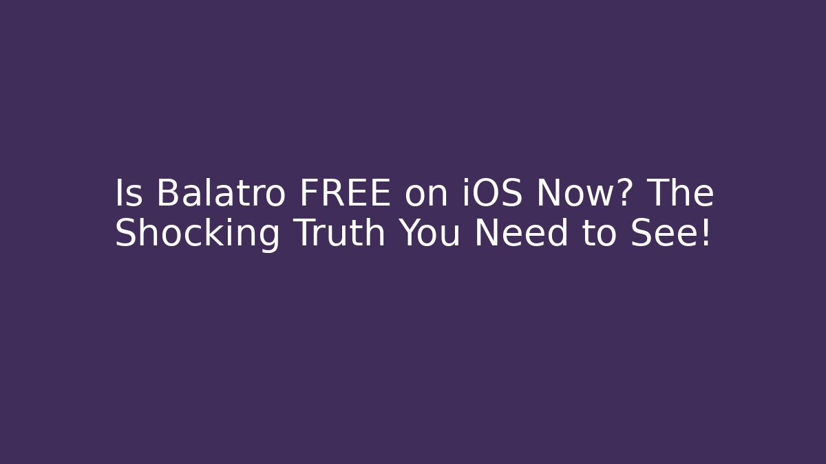Is Balatro FREE on iOS Now? The Shocking Truth You Need to See!