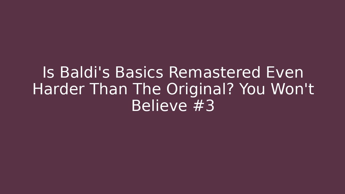 Is Baldi's Basics Remastered Even Harder Than The Original? You Won't Believe #3