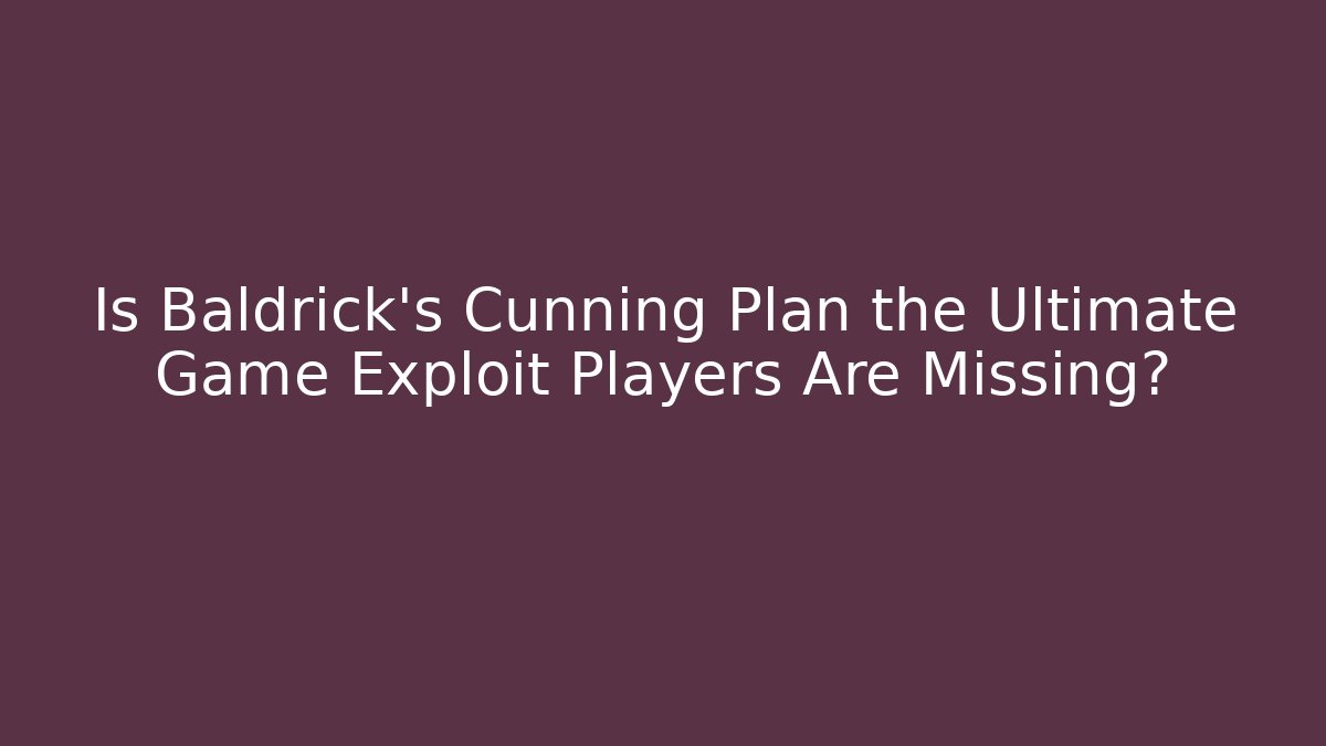 Is Baldrick's Cunning Plan the Ultimate Game Exploit Players Are Missing? - Create More Assets