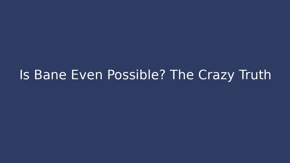 Is Bane Even Possible? The Crazy Truth - Create More Assets