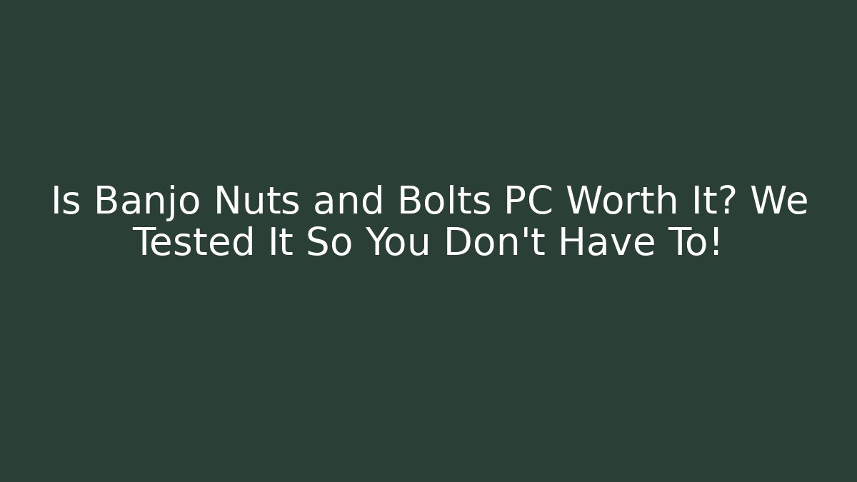 Is Banjo Nuts and Bolts PC Worth It? We Tested It So You Don't Have To!