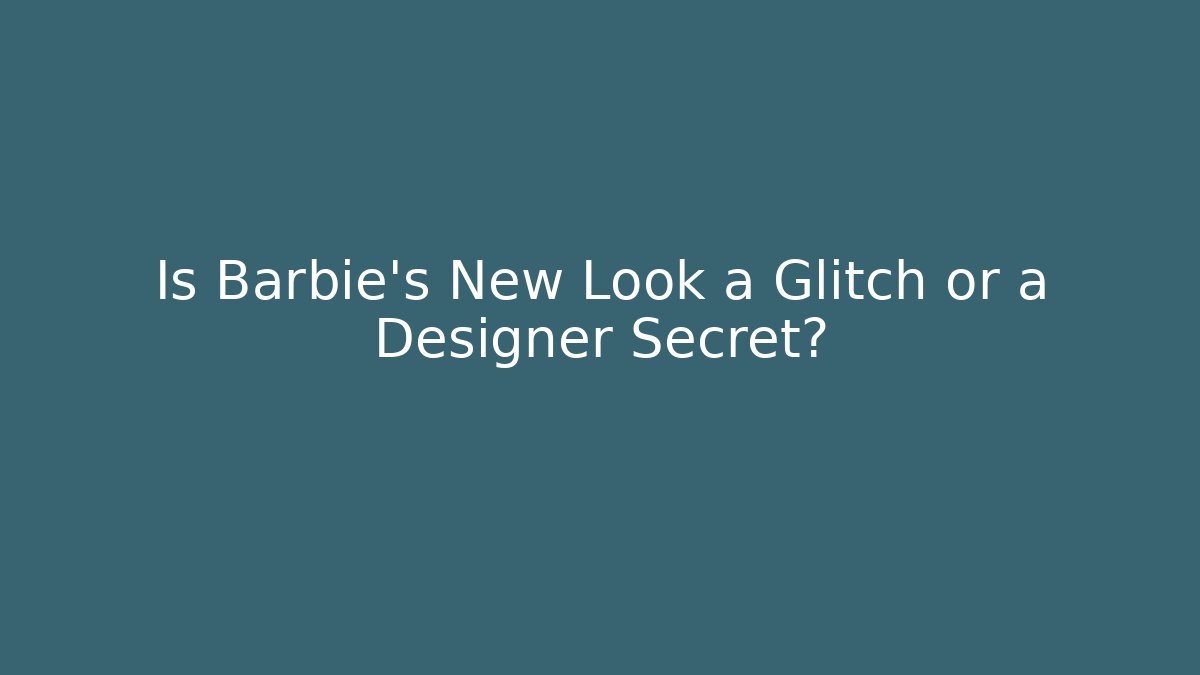 Is Barbie’s New Look a Glitch or a Designer Secret?