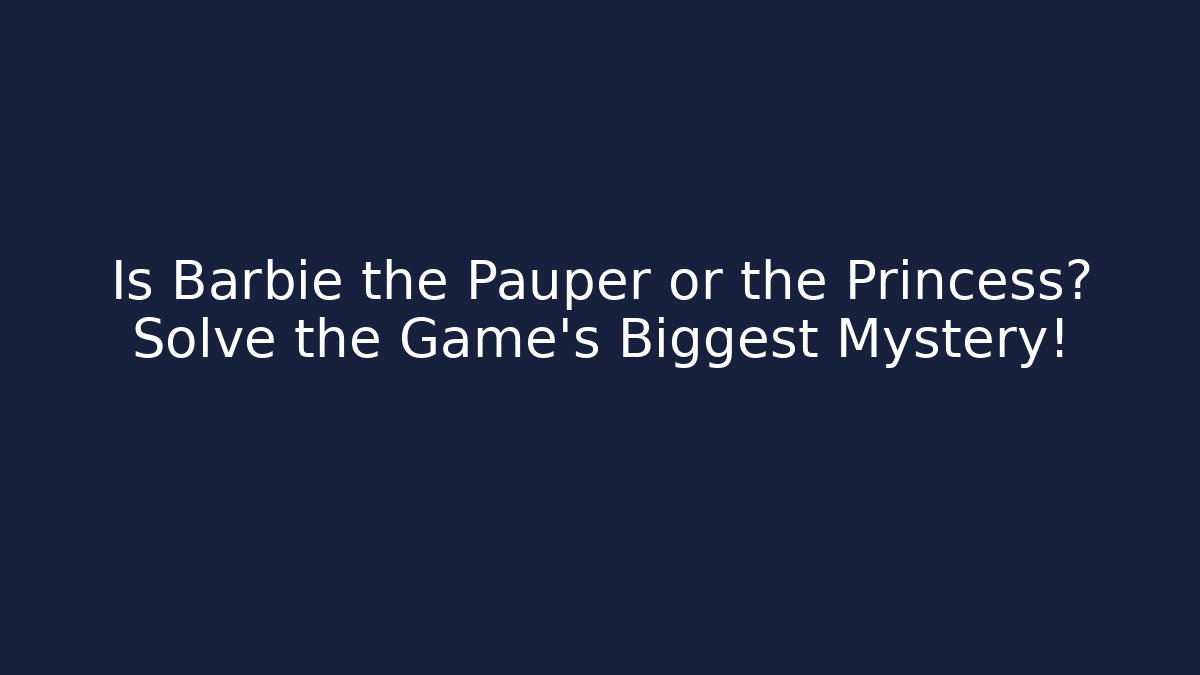 Is Barbie the Pauper or the Princess? Solve the Game's Biggest Mystery!