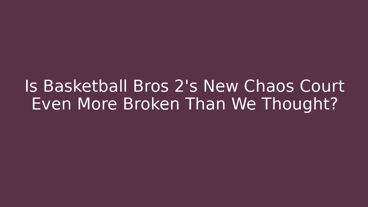 Is Basketball Bros 2's New Chaos Court Even More Broken Than We Thought?