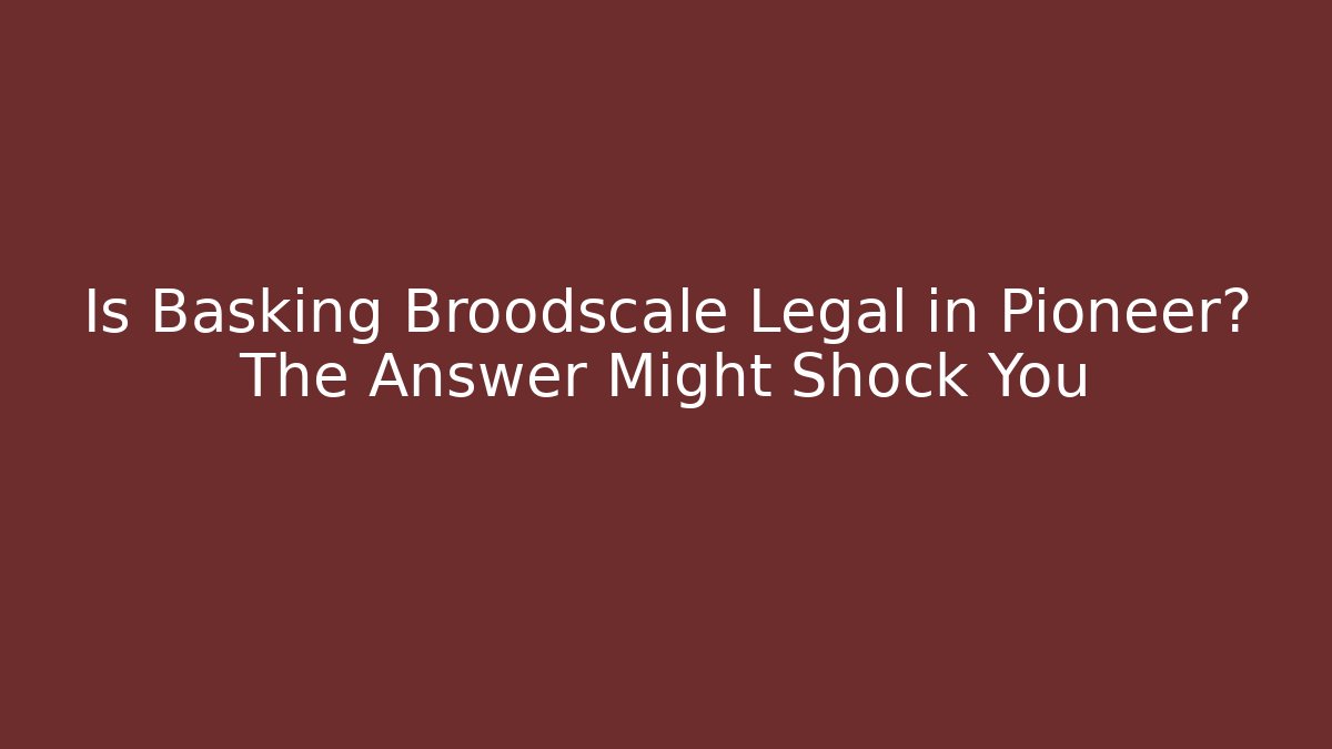 Is Basking Broodscale Legal in Pioneer? The Answer Might Shock You