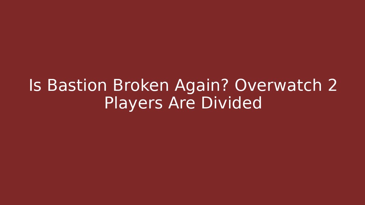 Is Bastion Broken Again? Overwatch 2 Players Are Divided