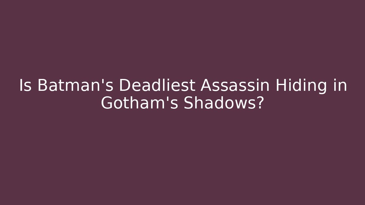 Is Batman's Deadliest Assassin Hiding in Gotham's Shadows? - Create More Assets