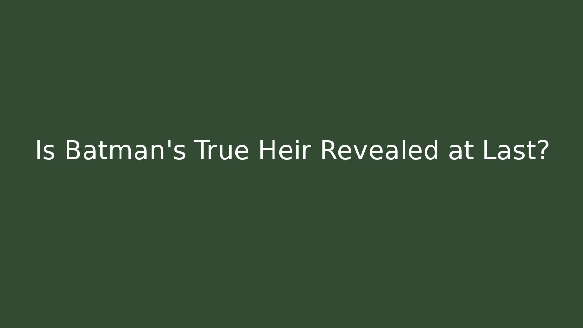 Is Batman's True Heir Revealed at Last?