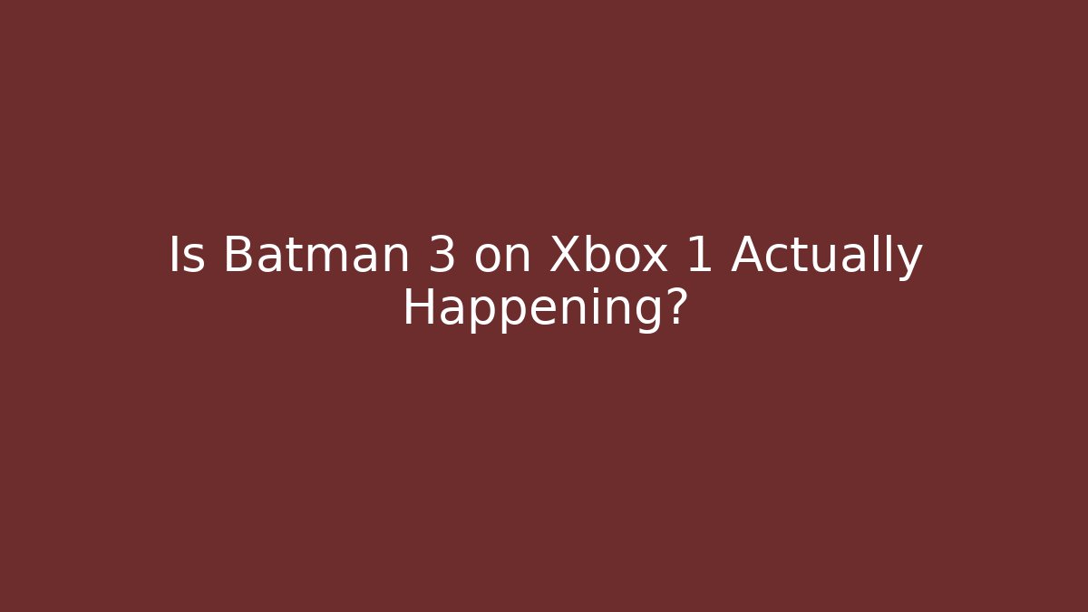 Is Batman 3 on Xbox 1 Actually Happening?