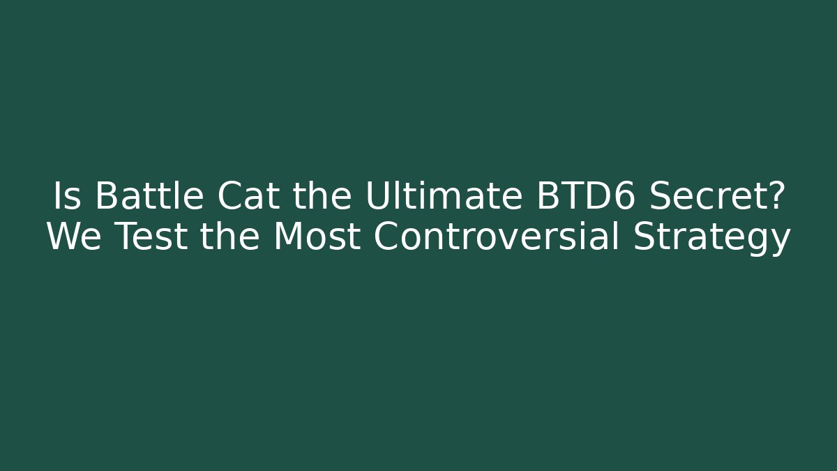 Is Battle Cat the Ultimate BTD6 Secret? We Test the Most Controversial Strategy