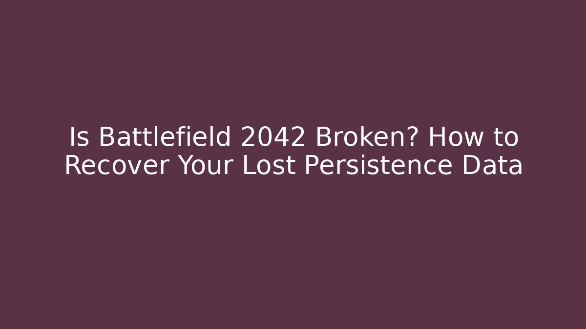 Is Battlefield 2042 Broken? How to Recover Your Lost Persistence Data