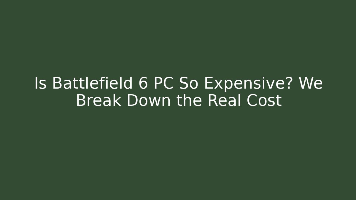 Is Battlefield 6 PC So Expensive? We Break Down the Real Cost
