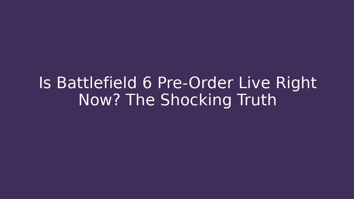 Is Battlefield 6 Pre-Order Live Right Now? The Shocking Truth