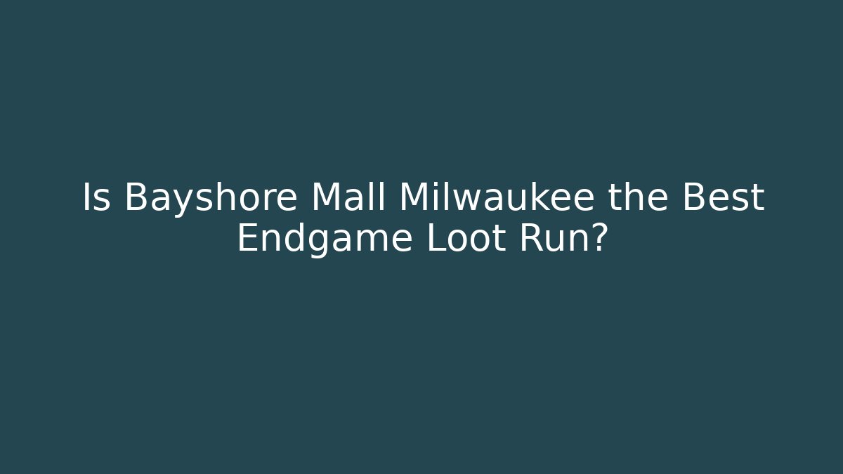 Is Bayshore Mall Milwaukee the Best Endgame Loot Run?