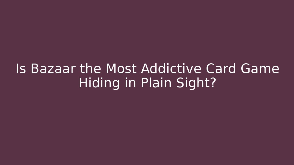 Is Bazaar the Most Addictive Card Game Hiding in Plain Sight?