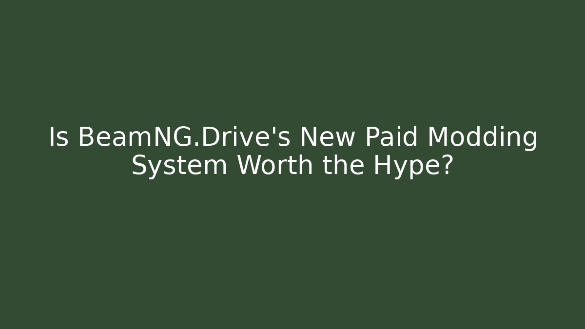 Is BeamNG.Drive's New Paid Modding System Worth the Hype?