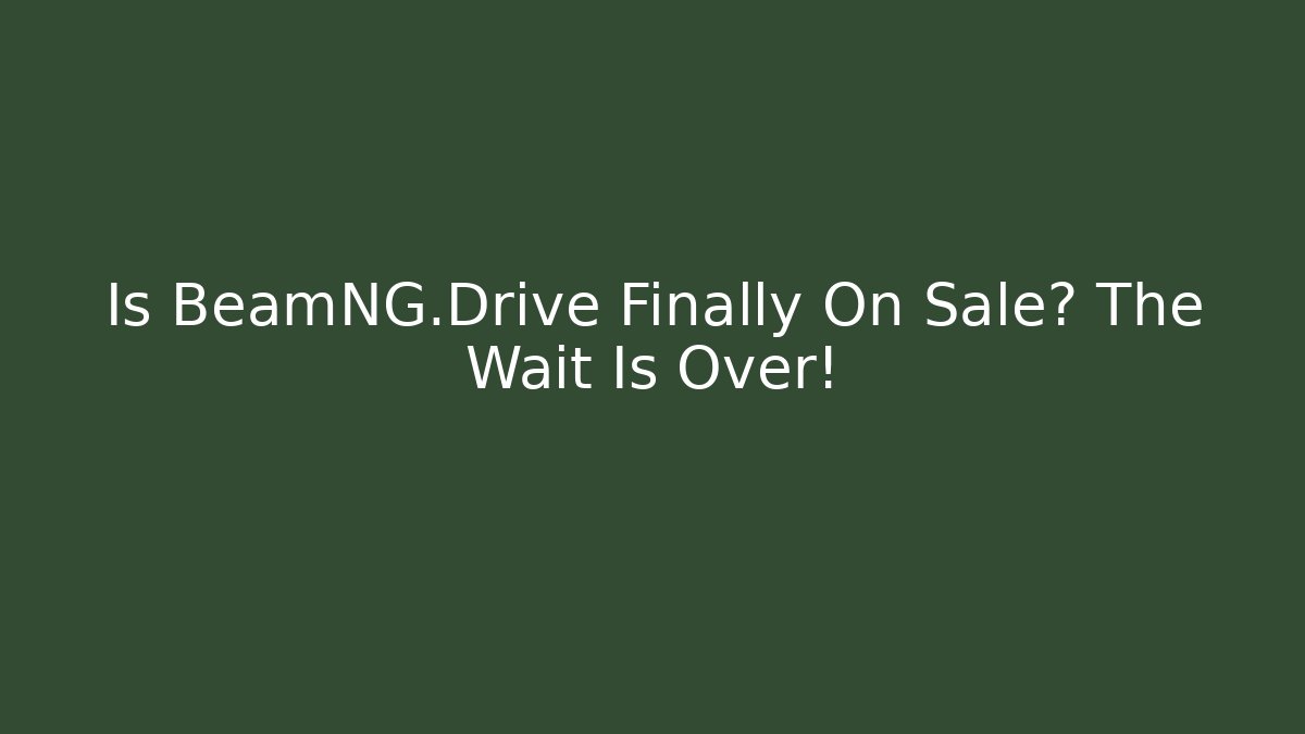 Is BeamNG.Drive Finally On Sale? The Wait Is Over!
