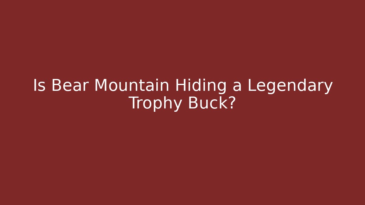 Is Bear Mountain Hiding a Legendary Trophy Buck?