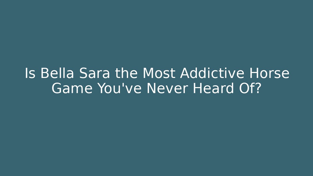 Is Bella Sara the Most Addictive Horse Game You’ve Never Heard Of?