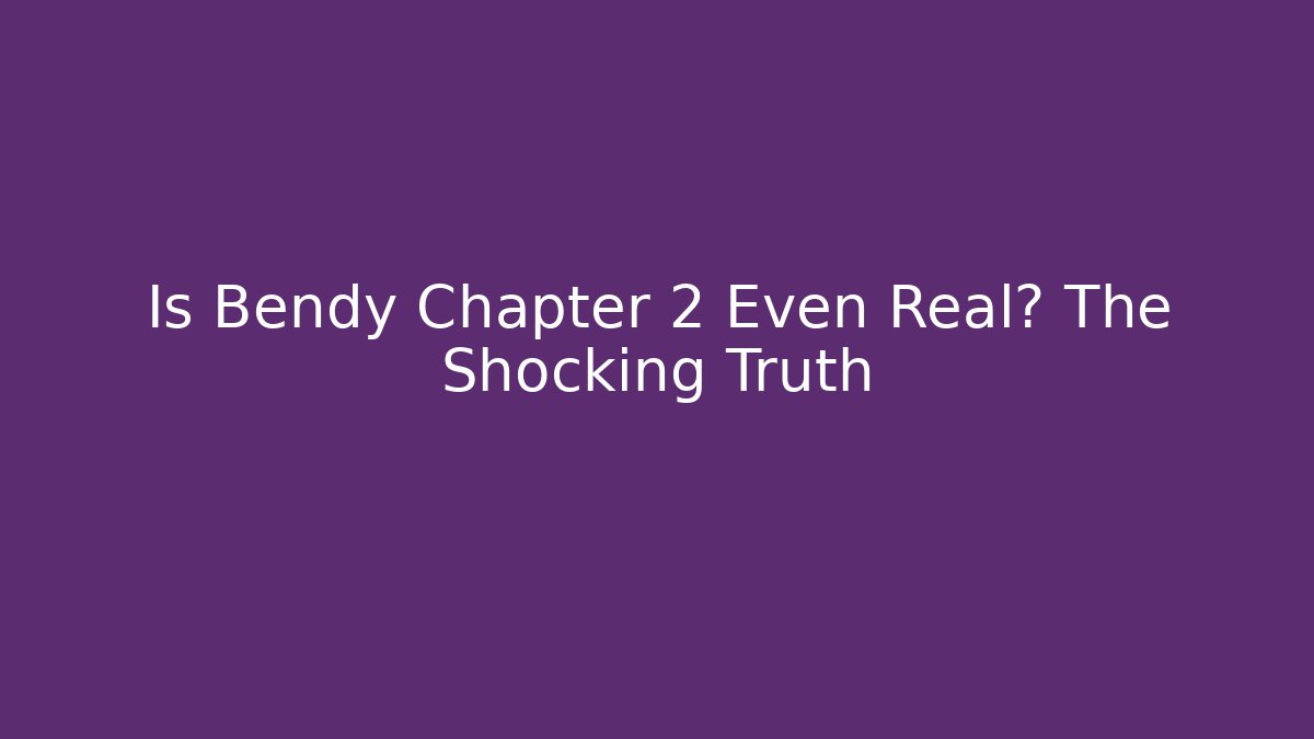 Is Bendy Chapter 2 Even Real? The Shocking Truth - Create More Assets