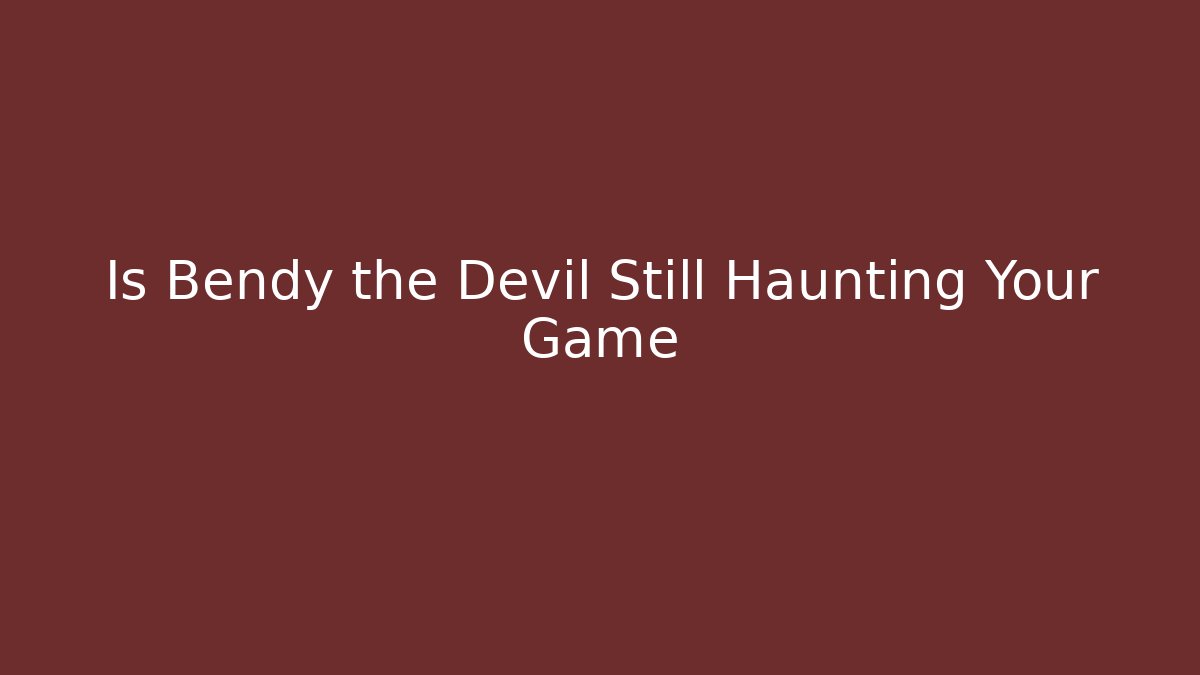 Is Bendy the Devil Still Haunting Your Game - Create More Assets