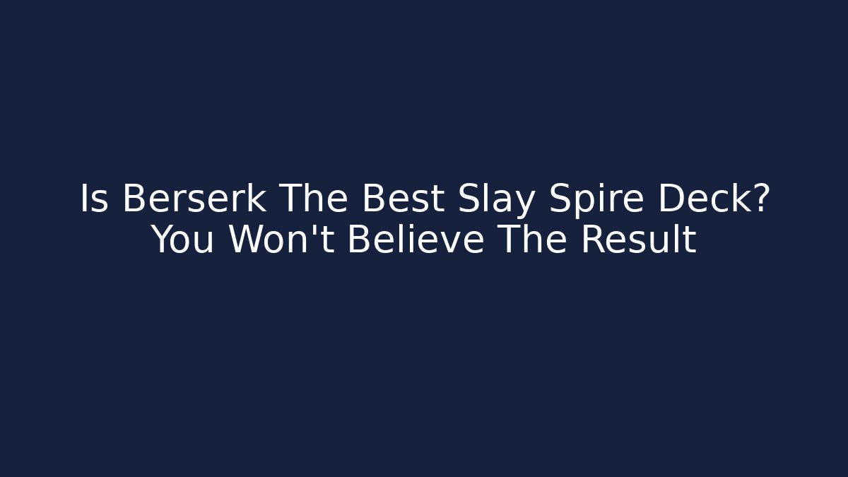 Is Berserk The Best Slay Spire Deck? You Won't Believe The Result