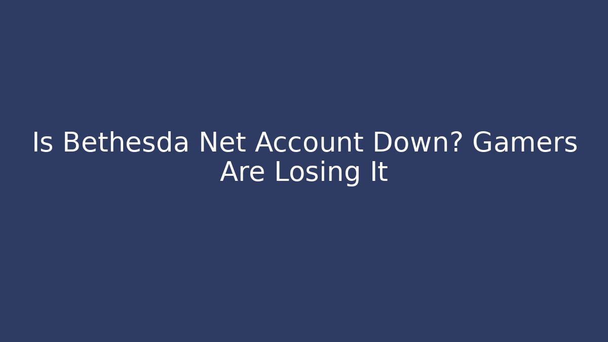 Is Bethesda Net Account Down? Gamers Are Losing It