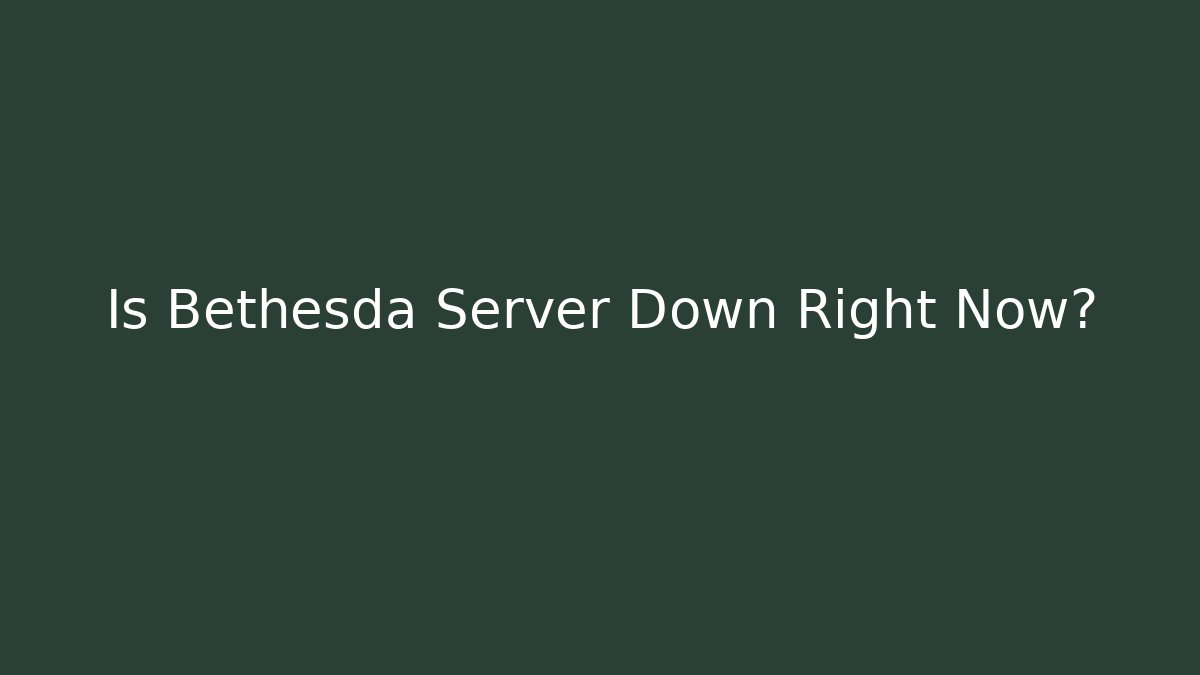 Is Bethesda Server Down Right Now?
