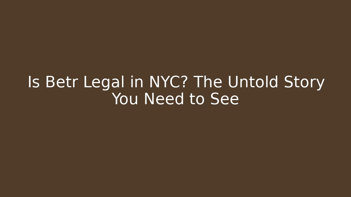 Is Betr Legal in NYC? The Untold Story You Need to See