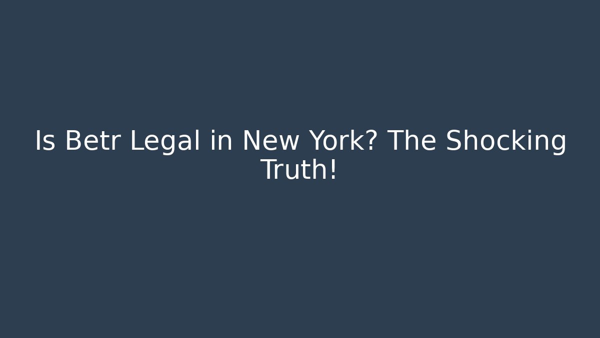 Is Betr Legal in New York? The Shocking Truth!