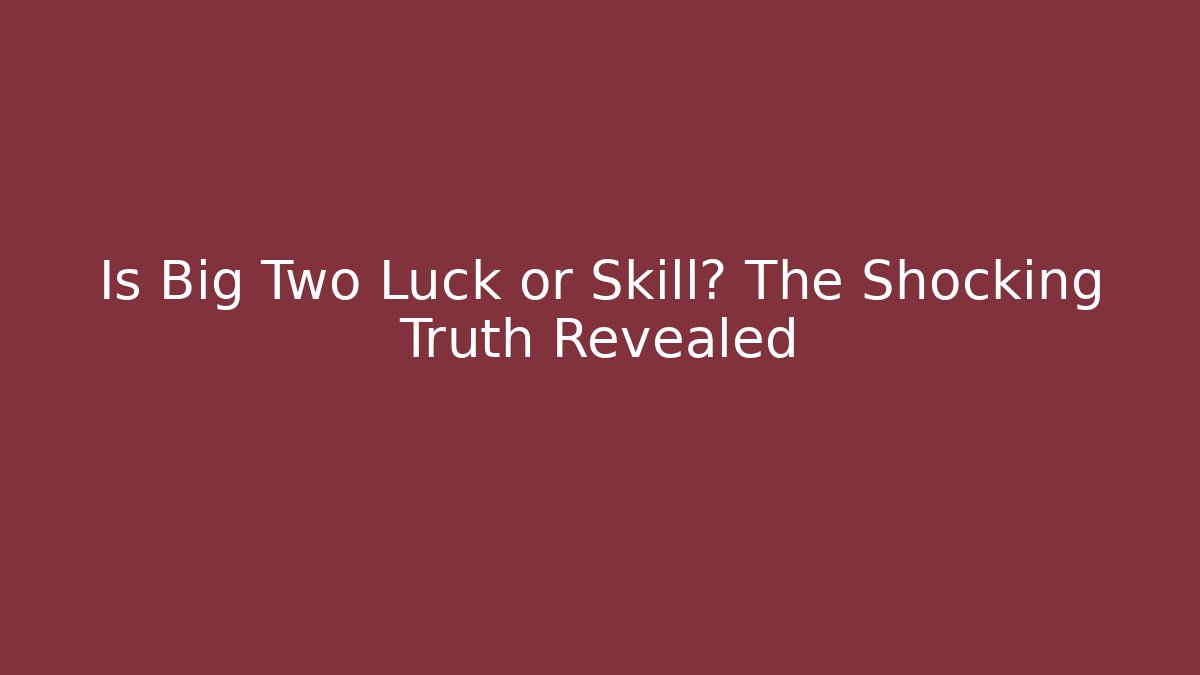 Is Big Two Luck or Skill? The Shocking Truth Revealed - Create More Assets