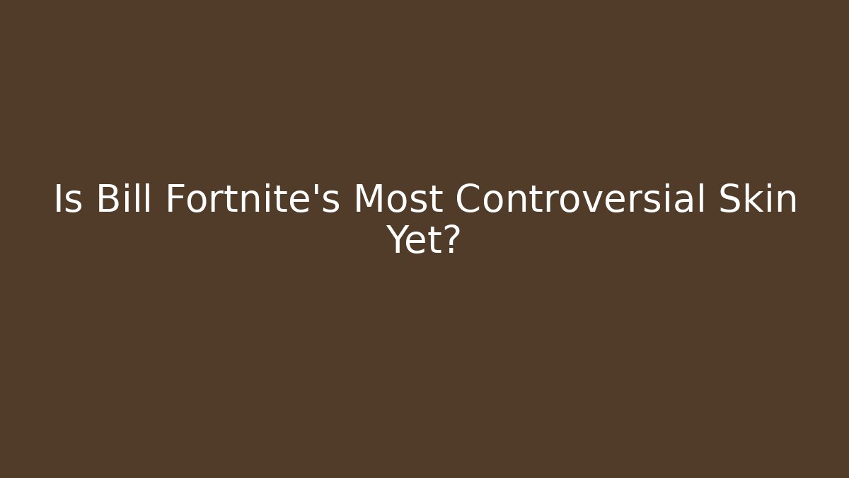 Is Bill Fortnite's Most Controversial Skin Yet?