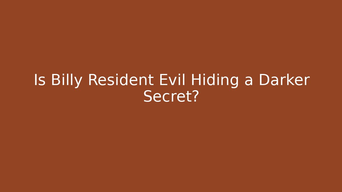 Is Billy Resident Evil Hiding a Darker Secret?