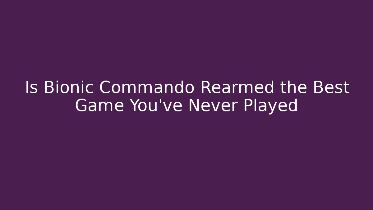 Is Bionic Commando Rearmed the Best Game You’ve Never Played - Create More Assets