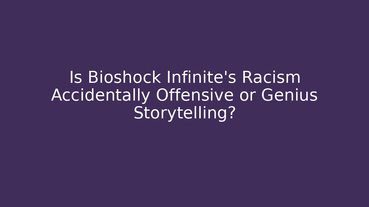 Is Bioshock Infinite's Racism Accidentally Offensive or Genius Storytelling?