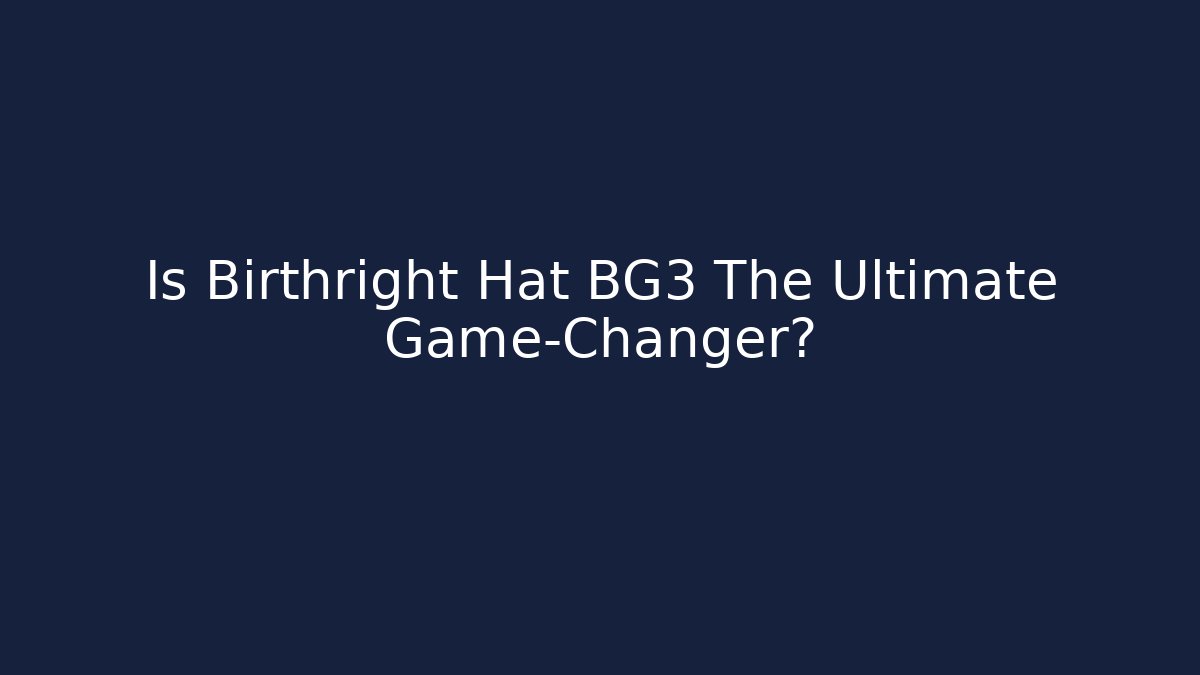 Is Birthright Hat BG3 The Ultimate Game-Changer?