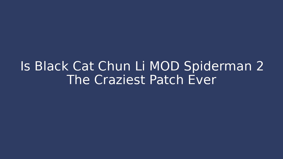 Is Black Cat Chun Li MOD Spiderman 2 The Craziest Patch Ever