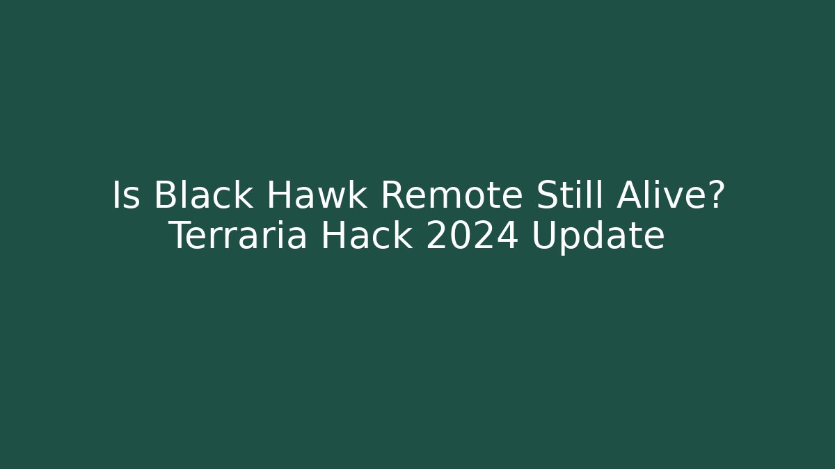 Is Black Hawk Remote Still Alive? Terraria Hack 2024 Update