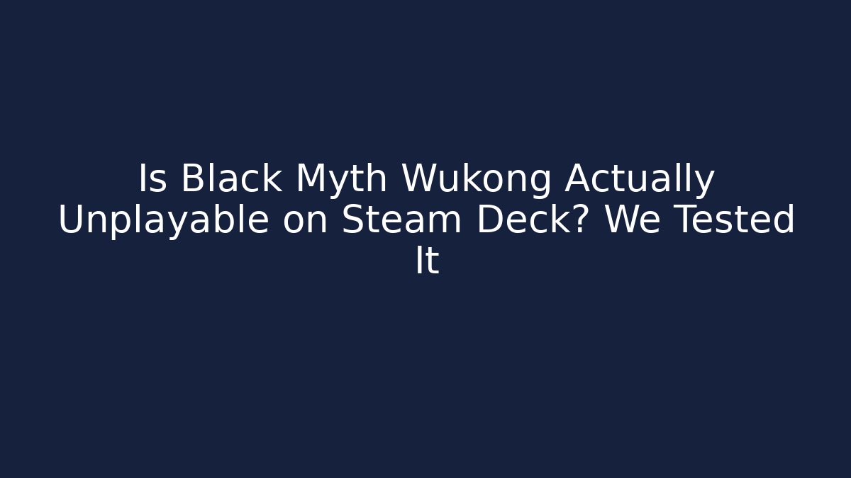 Is Black Myth Wukong Actually Unplayable on Steam Deck? We Tested It